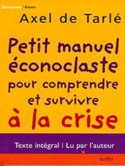 Title details for Petit Manuel Éconoclaste Pour Comprendre Et Survivre À La Crise by Axel de Tarlé - Available
